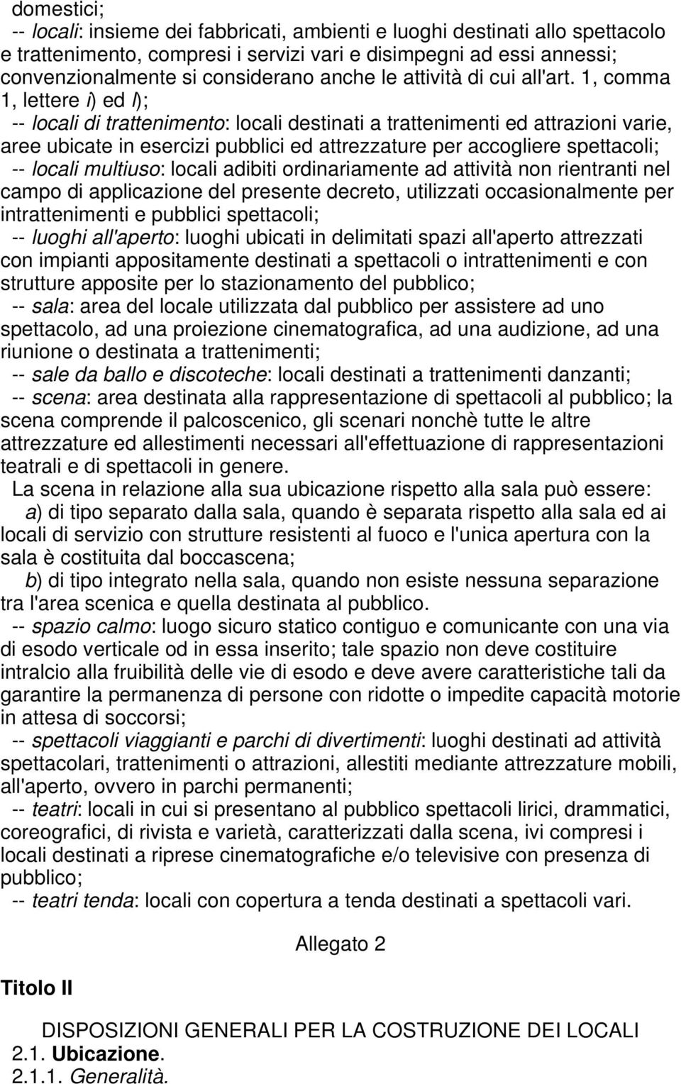 1, comma 1, lettere i) ed l); -- locali di trattenimento: locali destinati a trattenimenti ed attrazioni varie, aree ubicate in esercizi pubblici ed attrezzature per accogliere spettacoli; -- locali