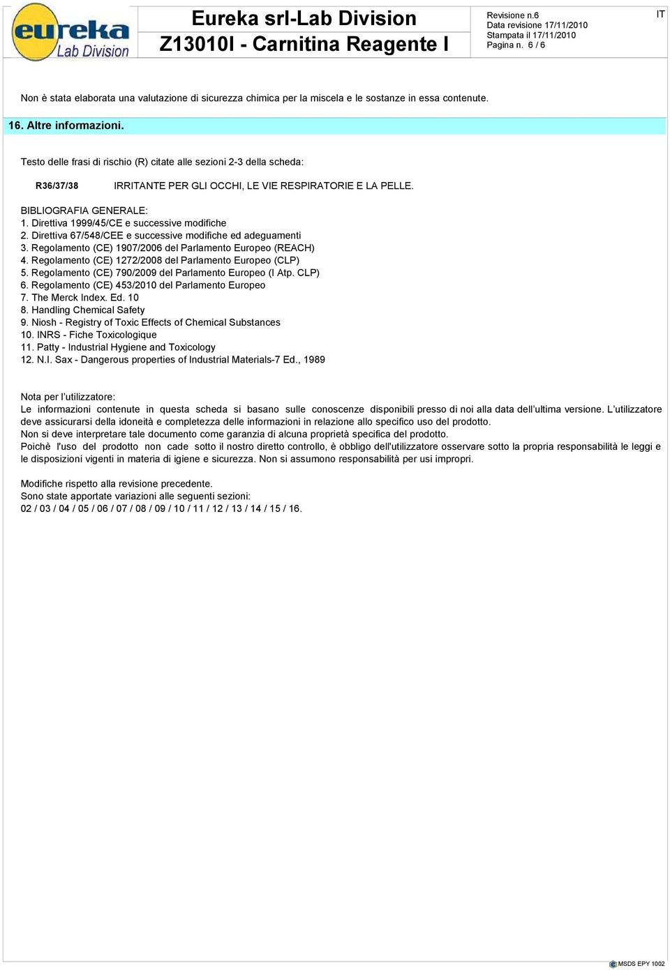 Direttiva 1999/45/CE e successive modifiche 2. Direttiva 67/548/CEE e successive modifiche ed adeguamenti 3. Regolamento (CE) 1907/2006 del Parlamento Europeo (REACH) 4.