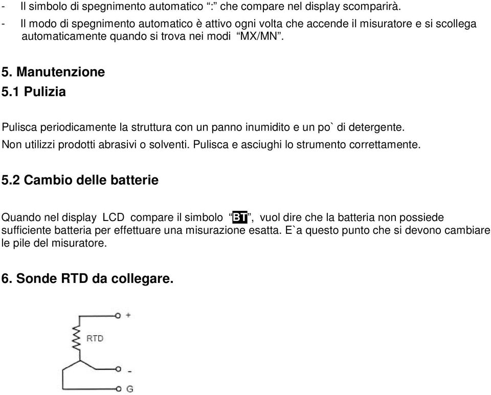 1 Pulizia Pulisca periodicamente la struttura con un panno inumidito e un po` di detergente. Non utilizzi prodotti abrasivi o solventi.