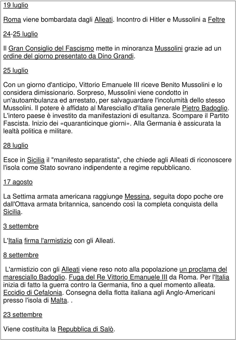 25 luglio Con un giorno d'anticipo, Vittorio Emanuele III riceve Benito Mussolini e lo considera dimissionario.