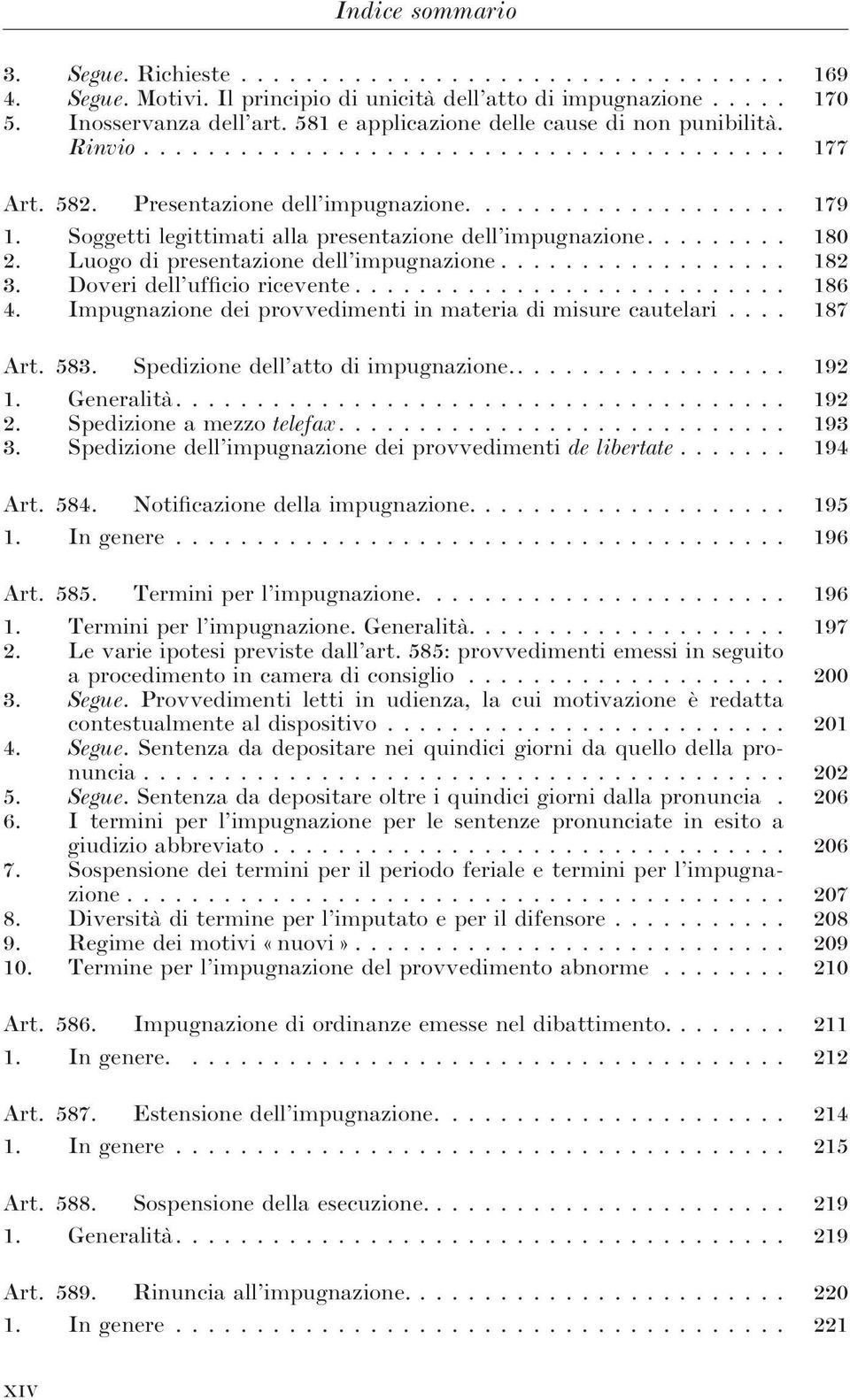 .. 186 4. Impugnazione dei provvedimenti in materia di misure cautelari... 187 Art. 583. Spedizione dell atto di impugnazione..... 192 1. Generalità.... 192 2. Spedizione a mezzo telefax... 193 3.