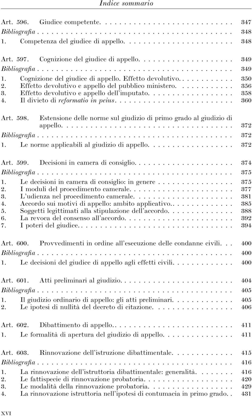 Il divieto di reformatio in peius.... 360 Art. 598. Estensione delle norme sul giudizio di primo grado al giudizio di appello.... 372 Bibliografia... 372 1.