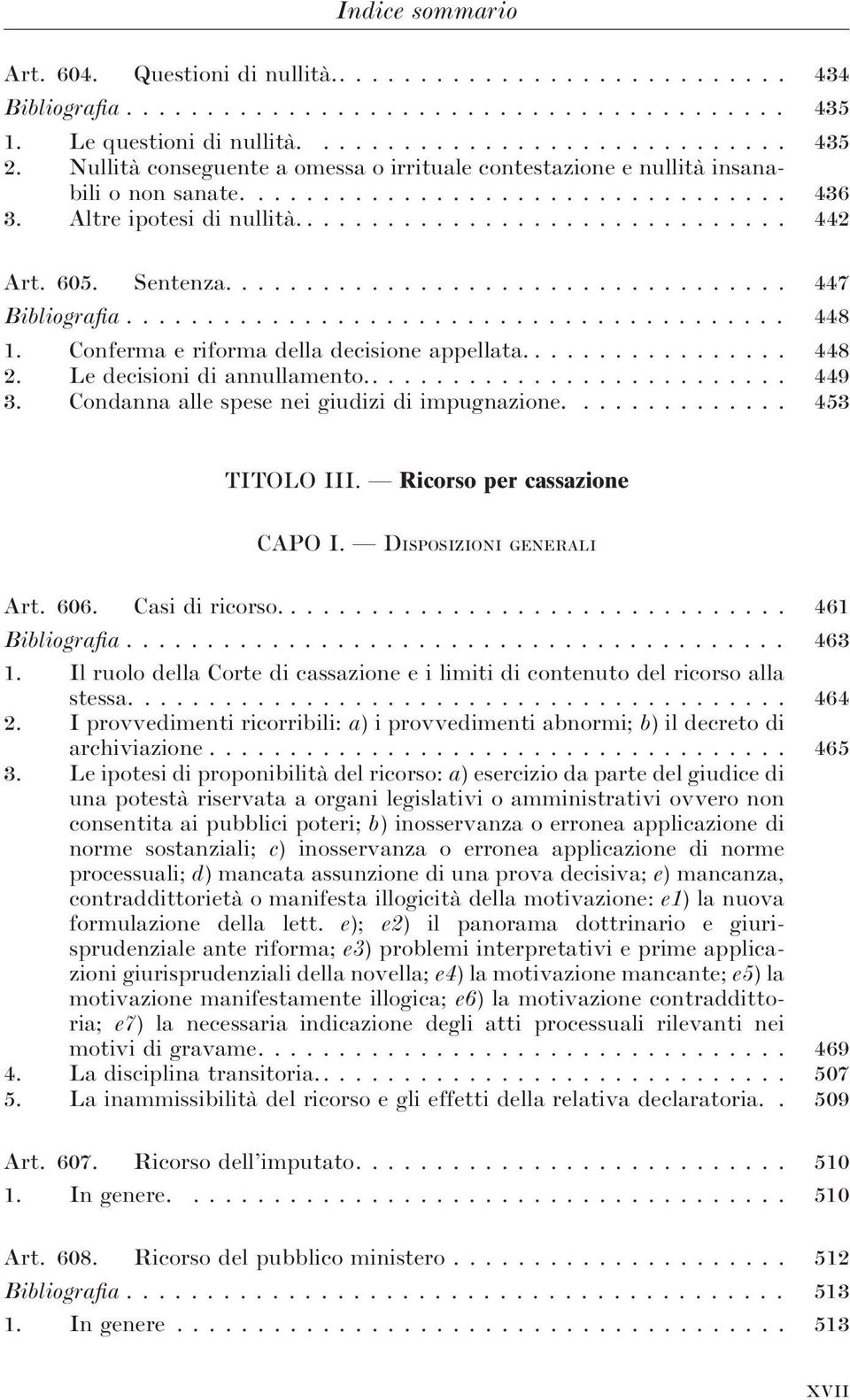 Condanna alle spese nei giudizi di impugnazione.... 453 TITOLO III. Ricorso per cassazione CAPO I. DISPOSIZIONI GENERALI Art. 606. Casi di ricorso.... 461 Bibliografia... 463 1.