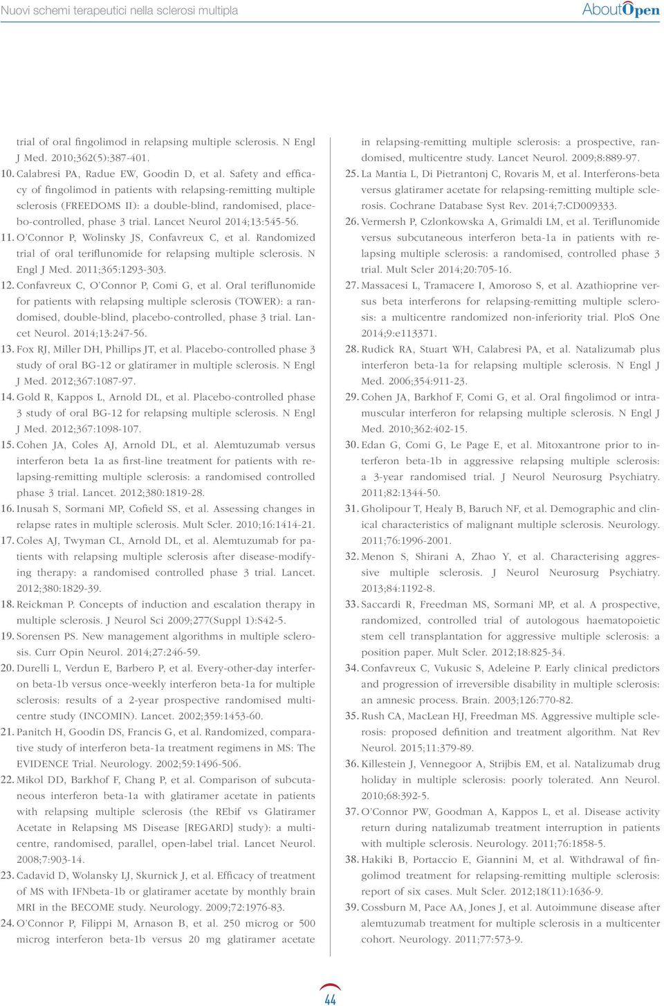 11. O Connor P, Wolinsky JS, Confavreux C, et al. Randomized trial of oral teriflunomide for relapsing multiple sclerosis. N Engl J Med. 2011;365:1293-303. 12. Confavreux C, O Connor P, Comi G, et al.