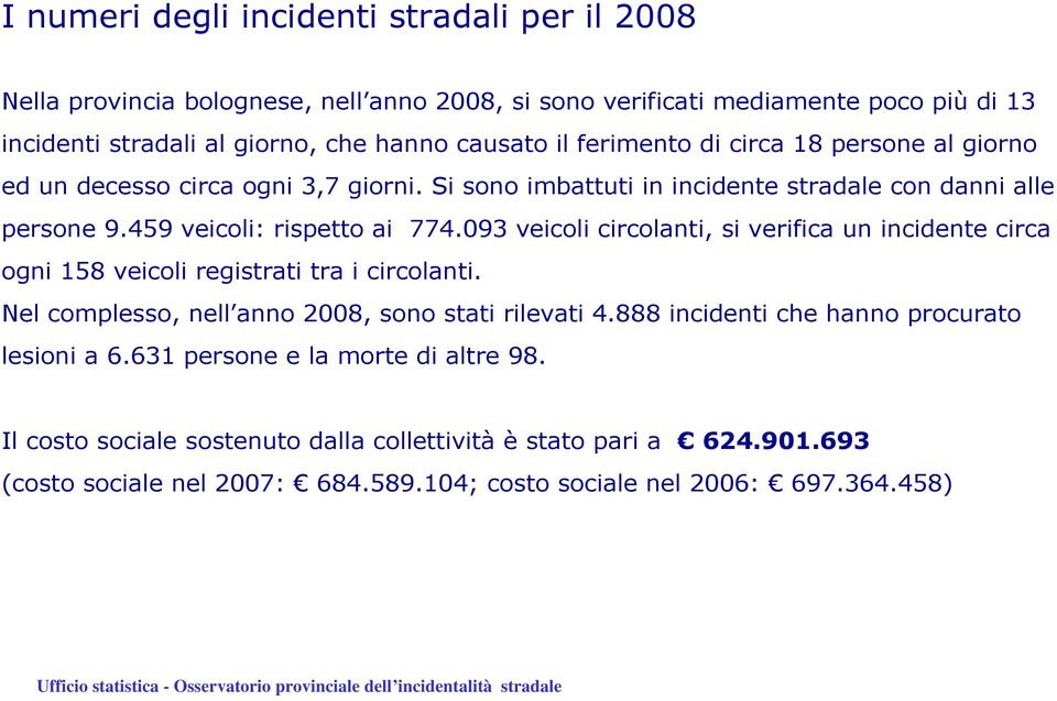 093 veicoli circolanti, si verifica un incidente circa ogni 158 veicoli registrati tra i circolanti. Nel complesso, nell anno 2008, sono stati rilevati 4.