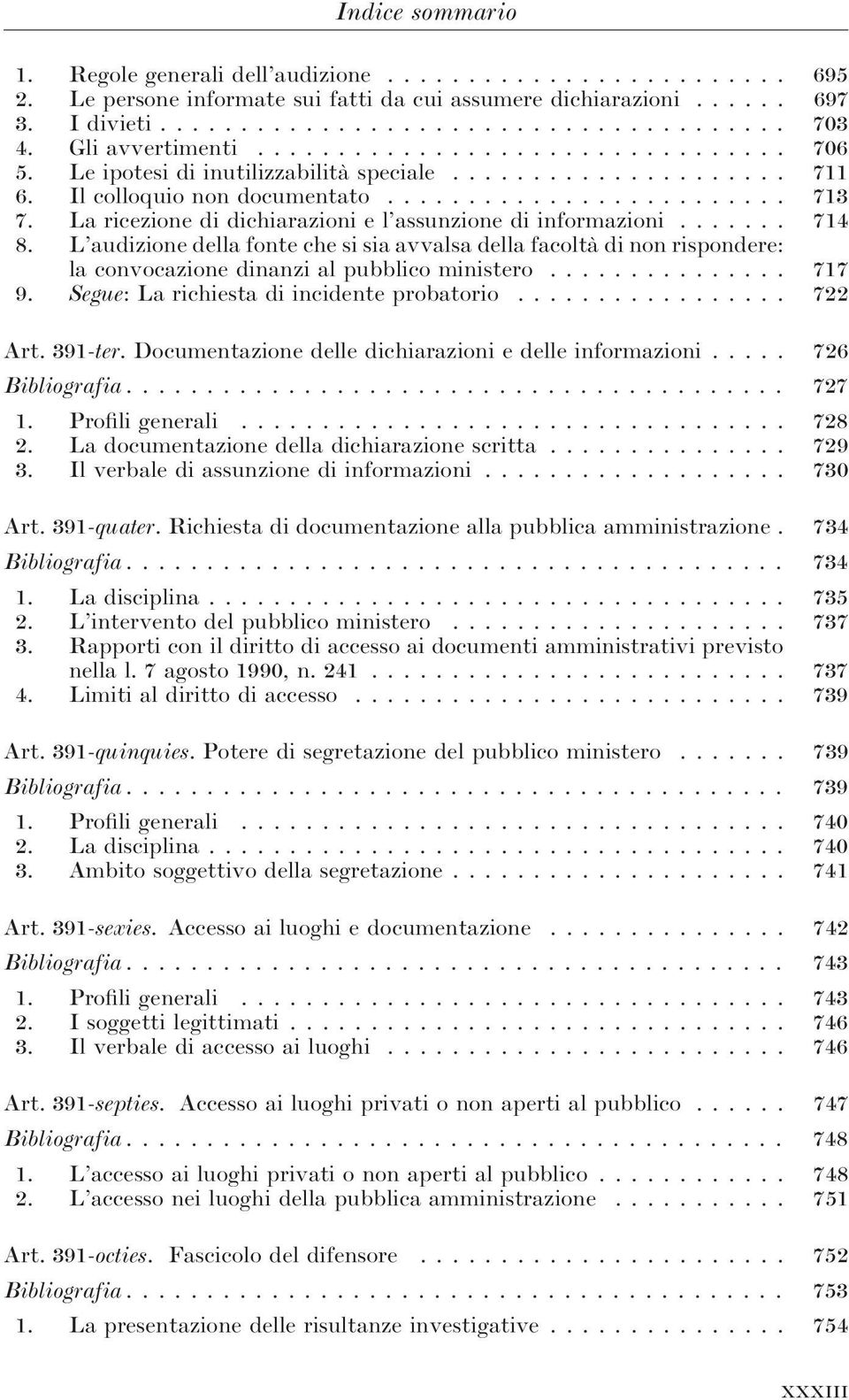 La ricezione di dichiarazioni e l assunzione di informazioni....... 714 8. L audizione della fonte che si sia avvalsa della facoltà di non rispondere: la convocazione dinanzi al pubblico ministero.