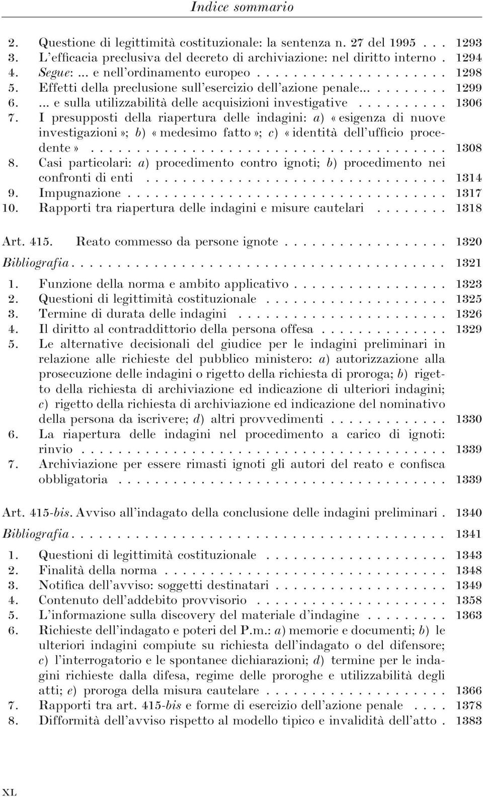 I presupposti della riapertura delle indagini: a) «esigenza di nuove investigazioni»; b) «medesimo fatto»; c) «identità dell ufficio procedente»....................................... 1308 8.