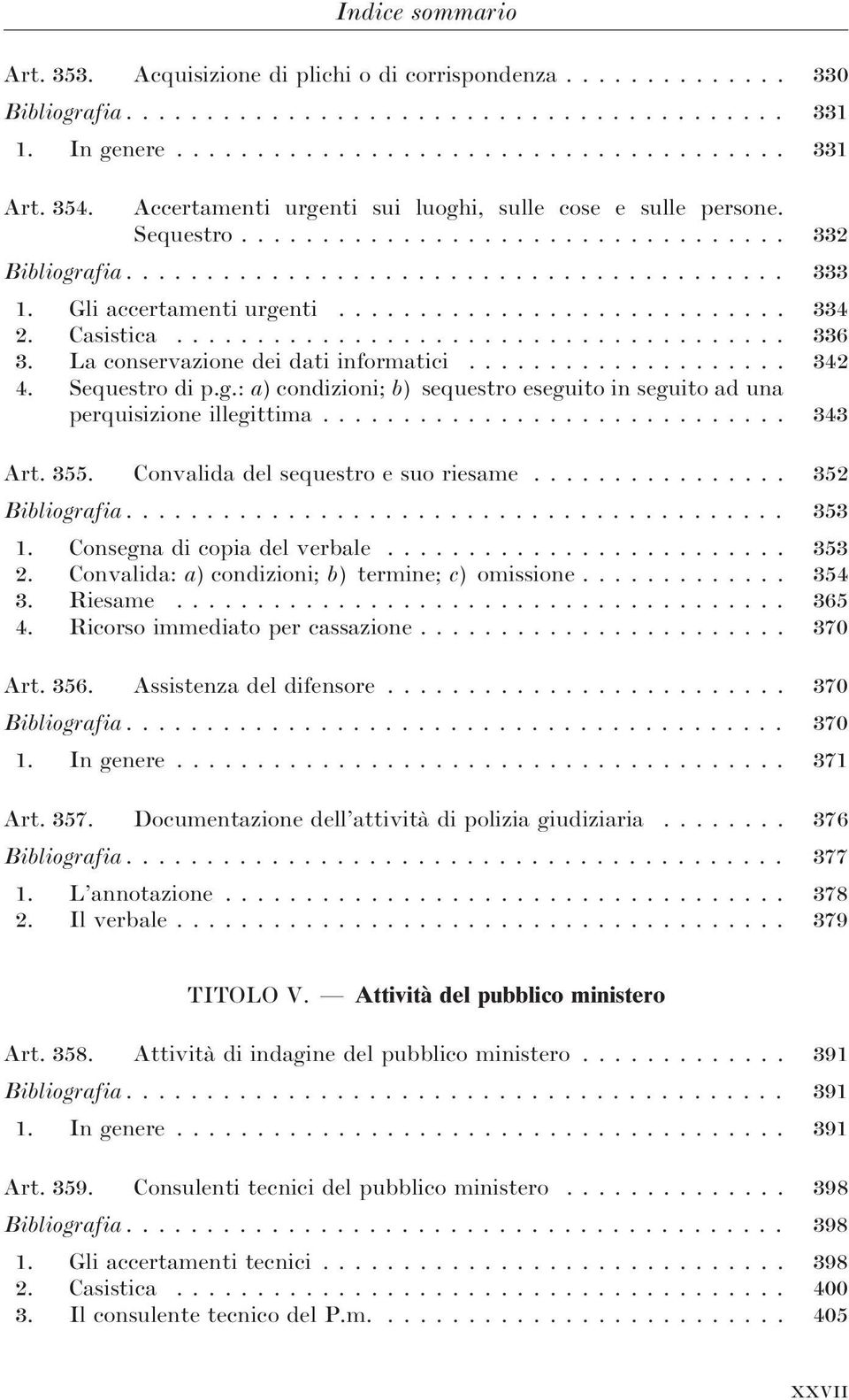 Gli accertamenti urgenti............................ 334 2. Casistica...................................... 336 3. La conservazione dei dati informatici.................... 342 4. Sequestro di p.g.: a) condizioni; b) sequestro eseguito in seguito ad una perquisizione illegittima.