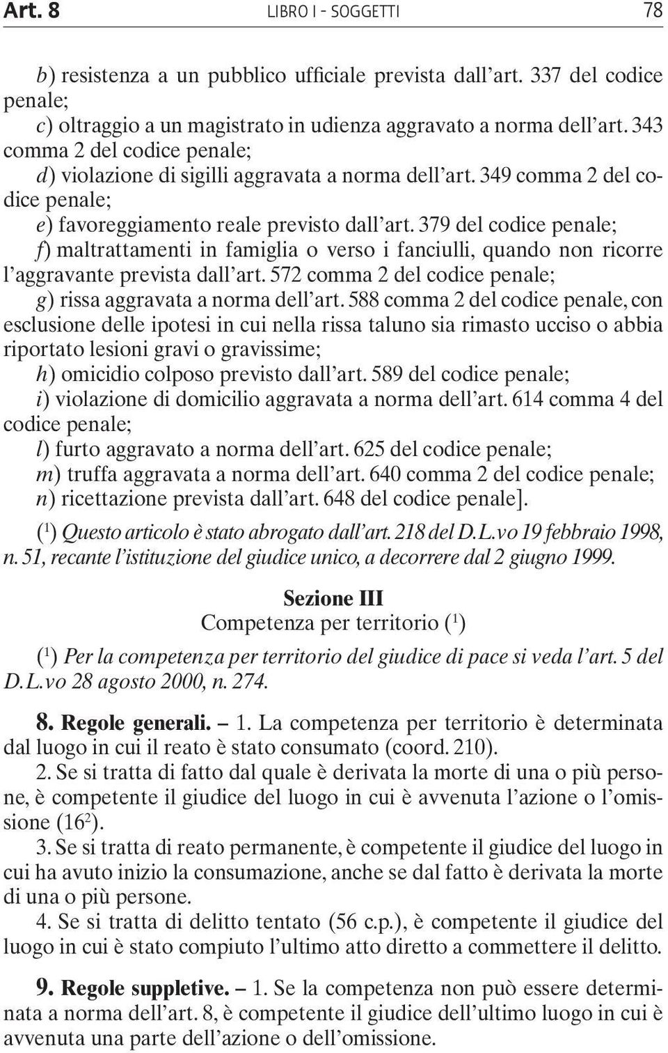 379 del codice penale; f) maltrattamenti in famiglia o verso i fanciulli, quando non ricorre l aggravante prevista dall art. 572 comma 2 del codice penale; g) rissa aggravata a norma dell art.