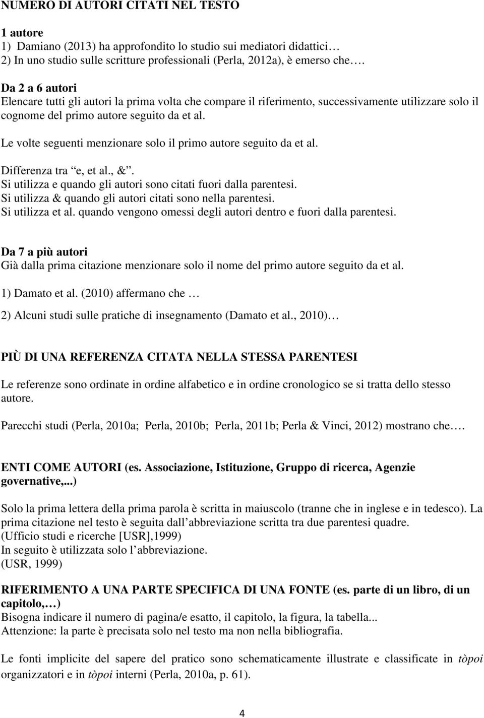 Le volte seguenti menzionare solo il primo autore seguito da et al. Differenza tra e, et al., &. Si utilizza e quando gli autori sono citati fuori dalla parentesi.