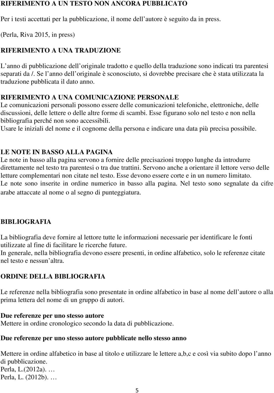 Se l anno dell originale è sconosciuto, si dovrebbe precisare che è stata utilizzata la traduzione pubblicata il dato anno.