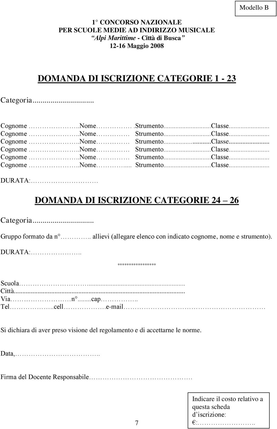 .. Gruppo formato da n.. allievi (allegare elenco con indicato cognome, nome e strumento). DURATA:.. ***************** Scuola... Città... Via n...cap.. Tel..cell.