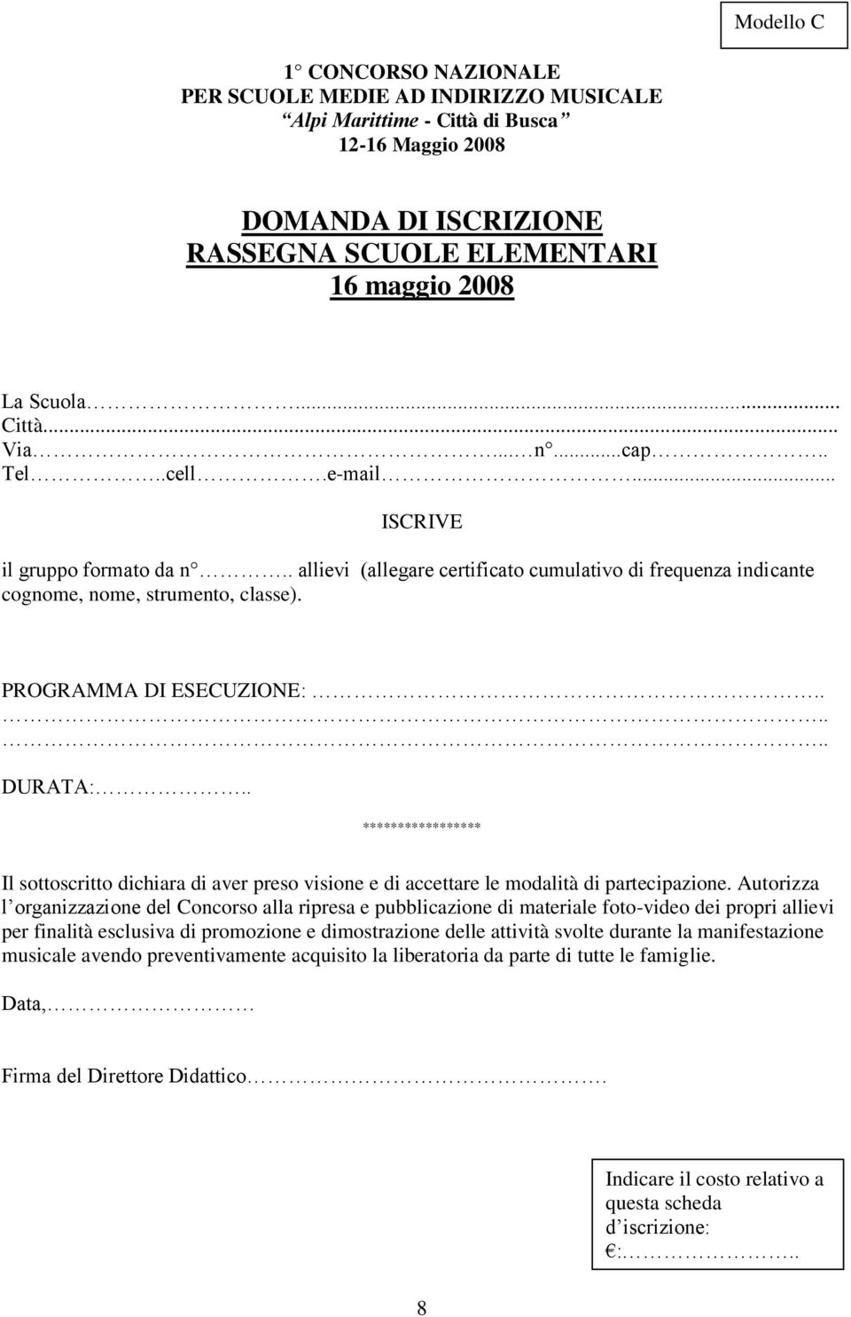 PROGRAMMA DI ESECUZIONE:...... DURATA:.. ***************** Il sottoscritto dichiara di aver preso visione e di accettare le modalità di partecipazione.