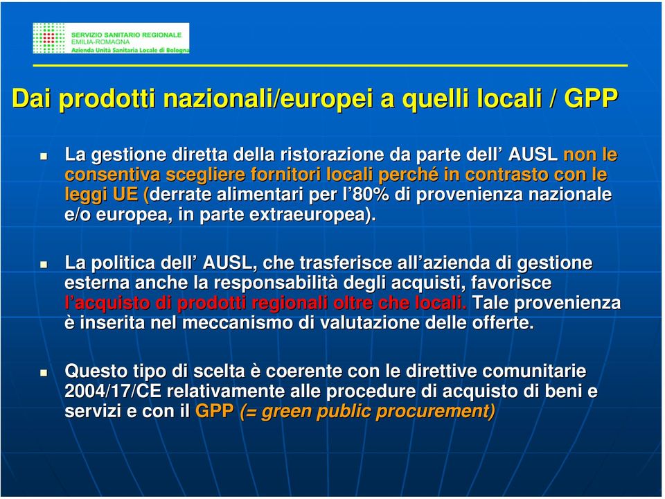 La politica dell AUSL, che trasferisce all azienda di gestione esterna anche la responsabilità degli acquisti, favorisce l acquisto di prodotti regionali oltre che locali.