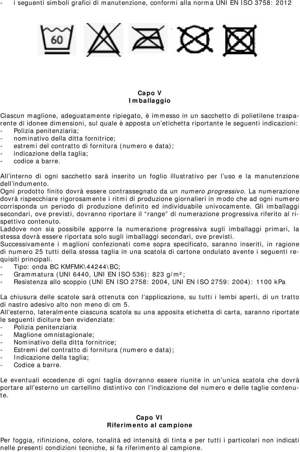 fornitura (numero e data); - indicazione della taglia; - codice a barre. All interno di ogni sacchetto sarà inserito un foglio illustrativo per l uso e la manutenzione dell indumento.