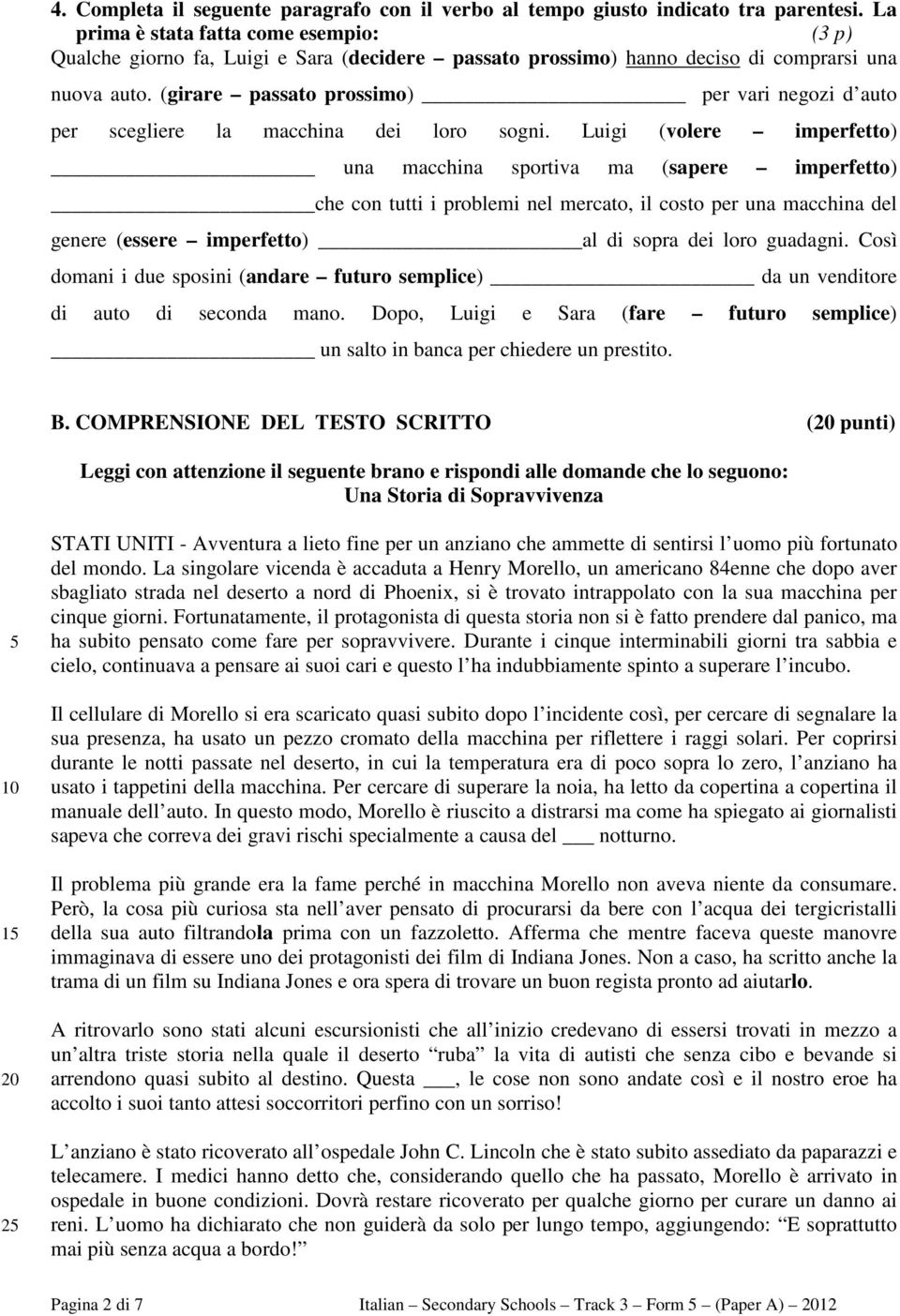 (girare passato prossimo) per vari negozi d auto per scegliere la macchina dei loro sogni.