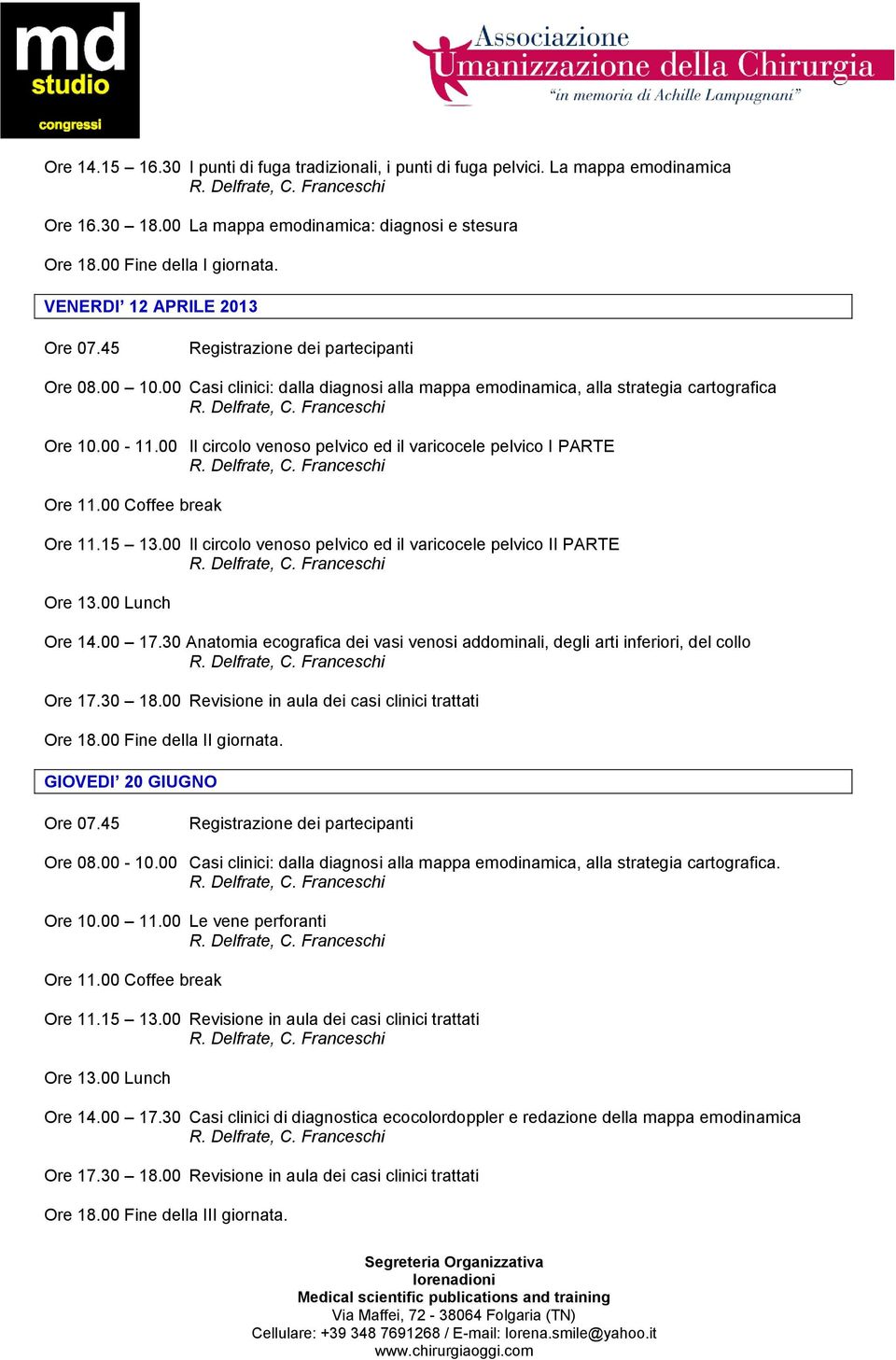 00 Il circolo venoso pelvico ed il varicocele pelvico I PARTE Ore 11.15 13.00 Il circolo venoso pelvico ed il varicocele pelvico II PARTE Ore 14.00 17.