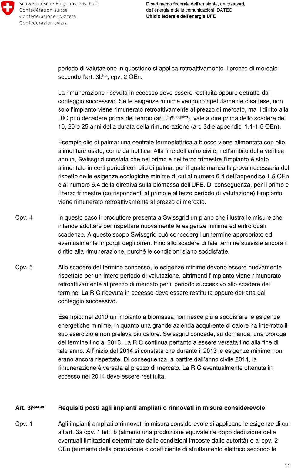 Se le esigenze minime vengono ripetutamente disattese, non solo l impianto viene rimunerato retroattivamente al prezzo di mercato, ma il diritto alla RIC può decadere prima del tempo (art.