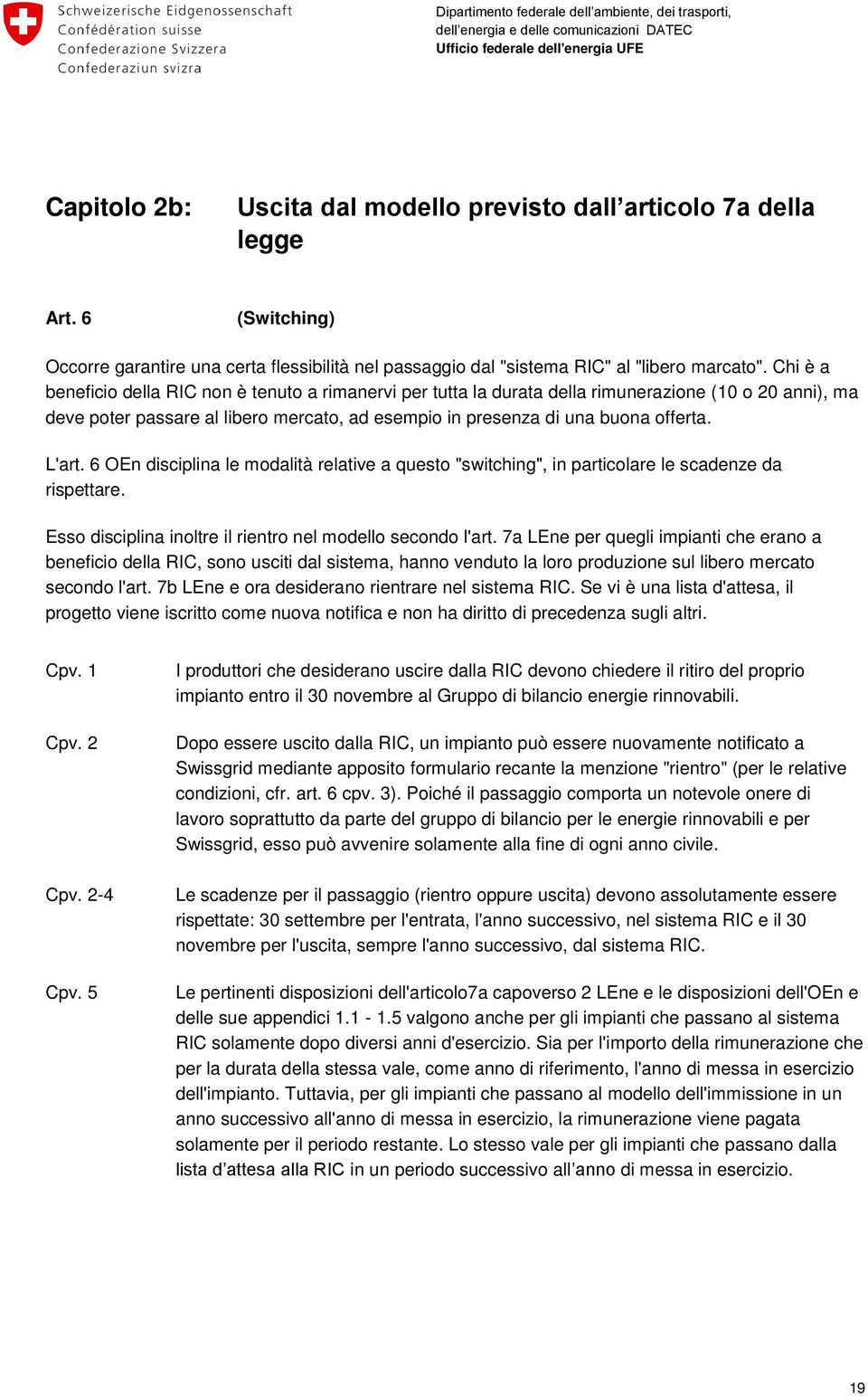 L'art. 6 OEn disciplina le modalità relative a questo "switching", in particolare le scadenze da rispettare. Esso disciplina inoltre il rientro nel modello secondo l'art.