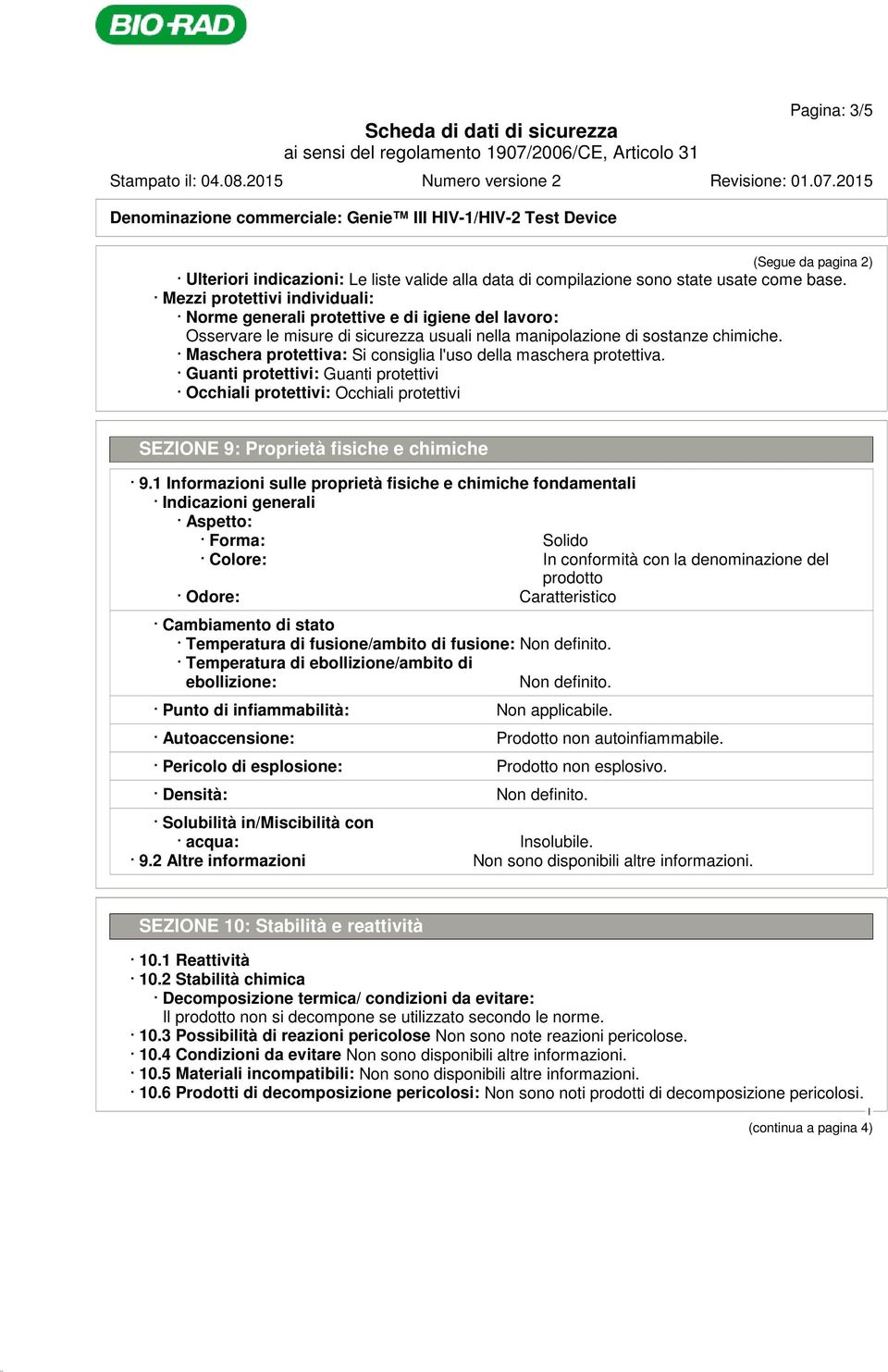 Maschera protettiva: Si consiglia l'uso della maschera protettiva. Guanti protettivi: Guanti protettivi Occhiali protettivi: Occhiali protettivi SEZONE 9: Proprietà fisiche e chimiche 9.