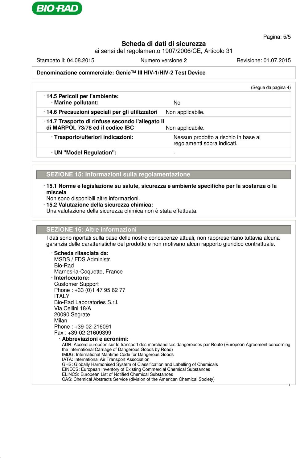 1 Norme e legislazione su salute, sicurezza e ambiente specifiche per la sostanza o la miscela 15.2 Valutazione della sicurezza chimica: Una valutazione della sicurezza chimica non è stata effettuata.