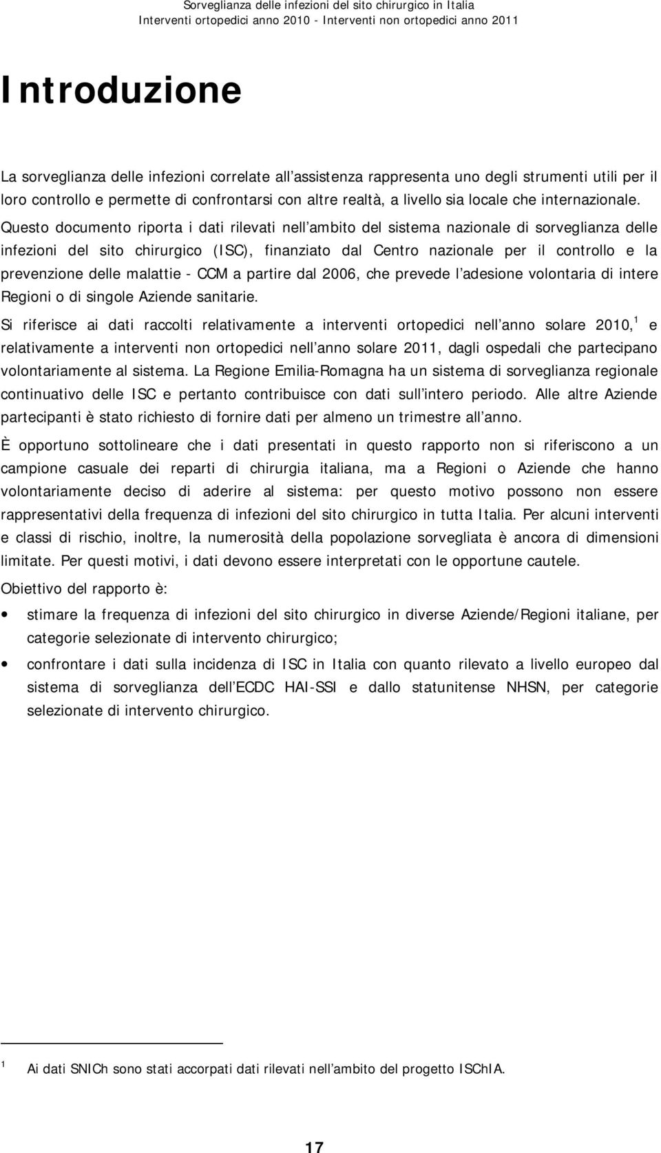 Questo documento riporta i dati rilevati nell ambito del sistema nazionale di sorveglianza delle infezioni del sito chirurgico (ISC), finanziato dal Centro nazionale per il controllo e la prevenzione