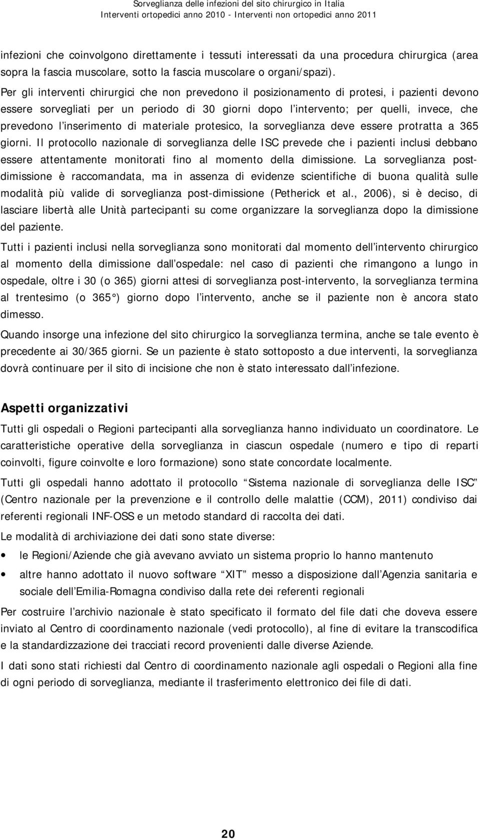 inserimento di materiale protesico, la sorveglianza deve essere protratta a 365 giorni.