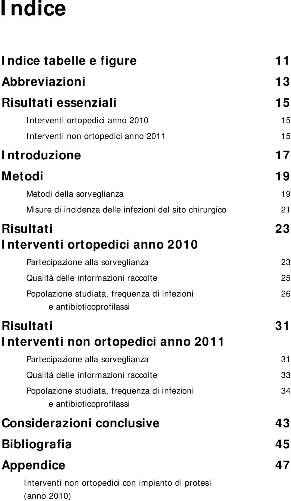 25 Popolazione studiata, frequenza di infezioni e antibioticoprofilassi Risultati Interventi non ortopedici anno 2011 26 31 Partecipazione alla sorveglianza 31 Qualità delle informazioni