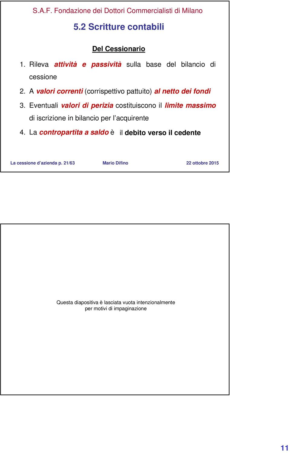 Eventuali valori di perizia costituiscono il limite massimo di iscrizione in bilancio per l acquirente 4.