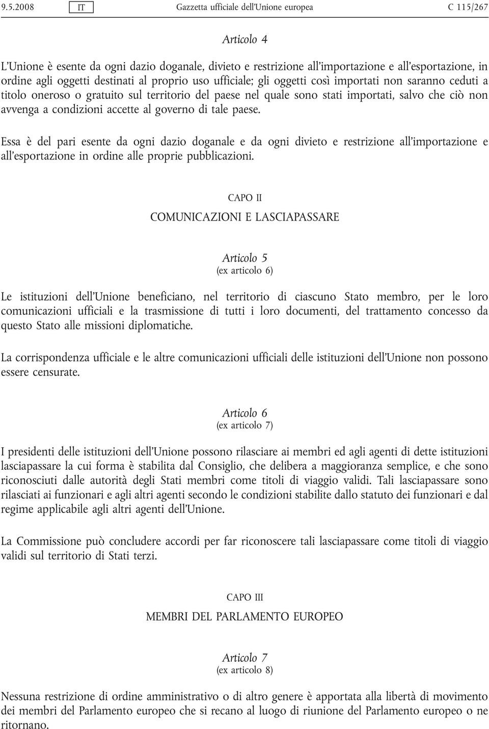 condizioni accette al governo di tale paese. Essa è del pari esente da ogni dazio doganale e da ogni divieto e restrizione all'importazione e all'esportazione in ordine alle proprie pubblicazioni.