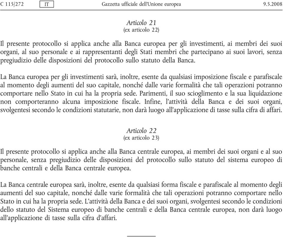 2008 Articolo 21 (ex articolo 22) Il presente protocollo si applica anche alla Banca europea per gli investimenti, ai membri dei suoi organi, al suo personale e ai rappresentanti degli Stati membri