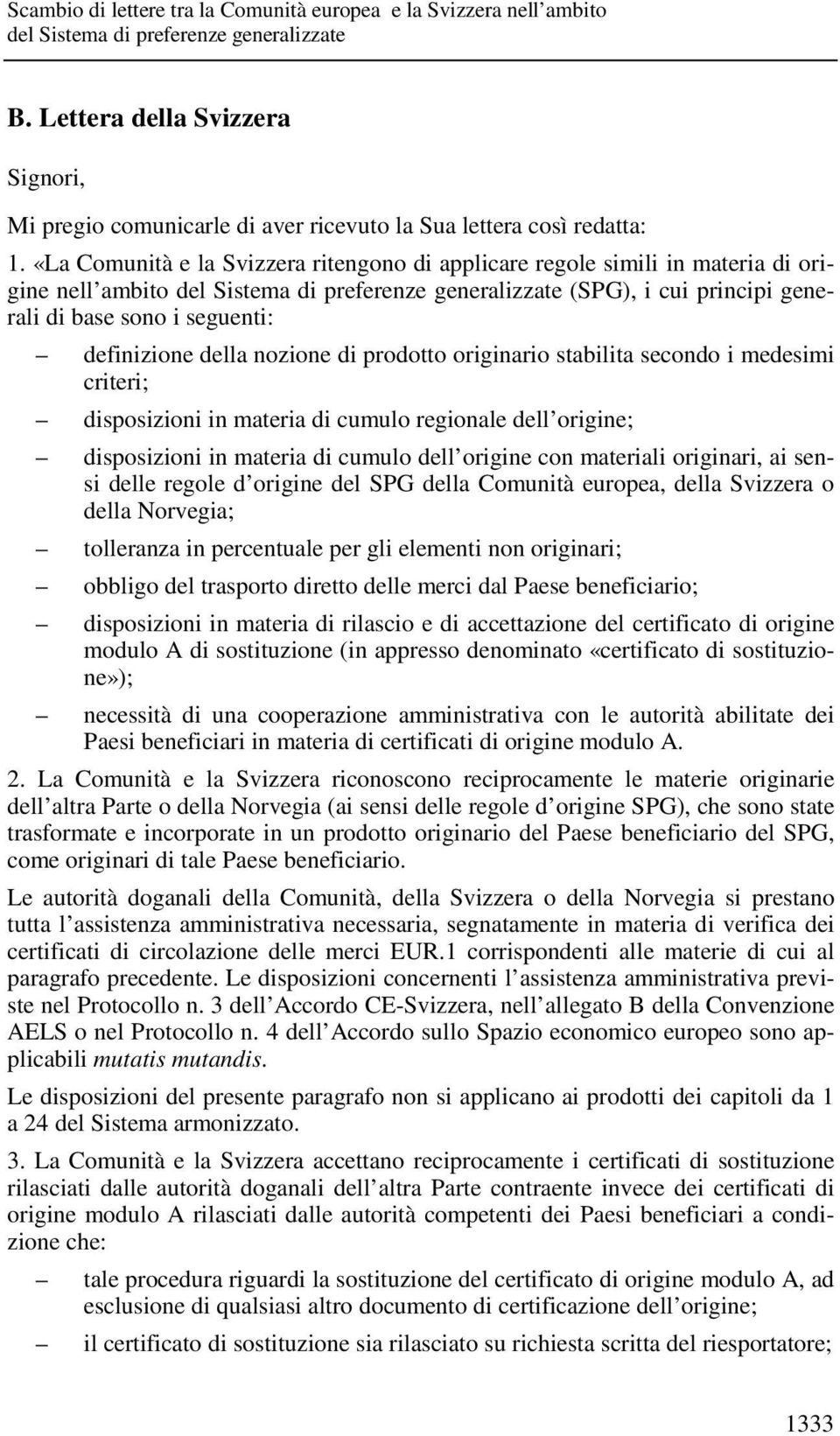 originario stabilita secondo i medesimi criteri; disposizioni in materia di cumulo regionale dell origine; disposizioni in materia di cumulo dell origine con materiali originari, ai sensi delle