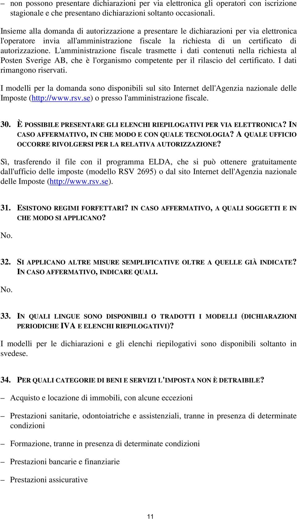 L'amministrazione fiscale trasmette i dati contenuti nella richiesta al Posten Sverige AB, che è l'organismo competente per il rilascio del certificato. I dati rimangono riservati.