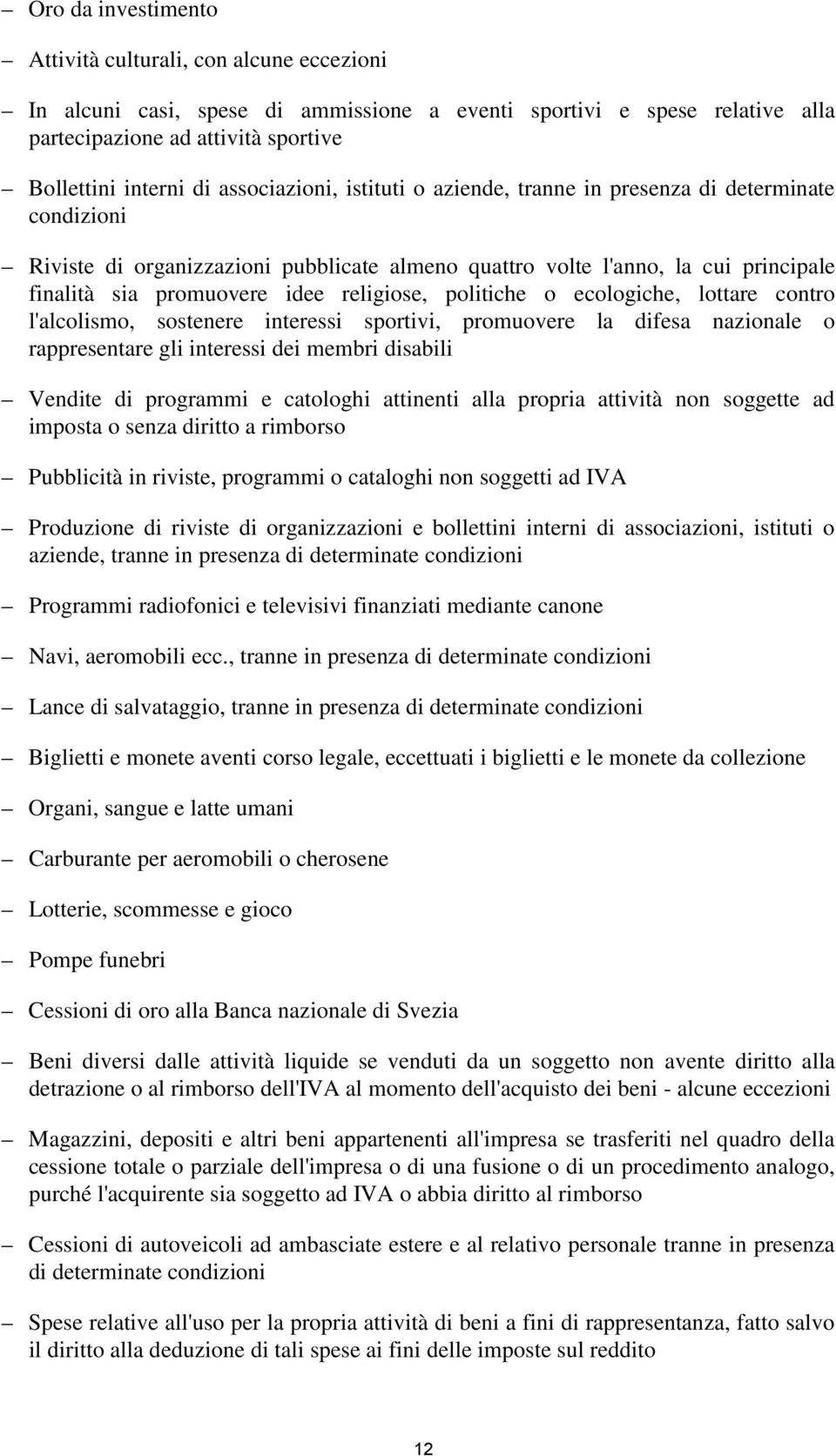 religiose, politiche o ecologiche, lottare contro l'alcolismo, sostenere interessi sportivi, promuovere la difesa nazionale o rappresentare gli interessi dei membri disabili Vendite di programmi e