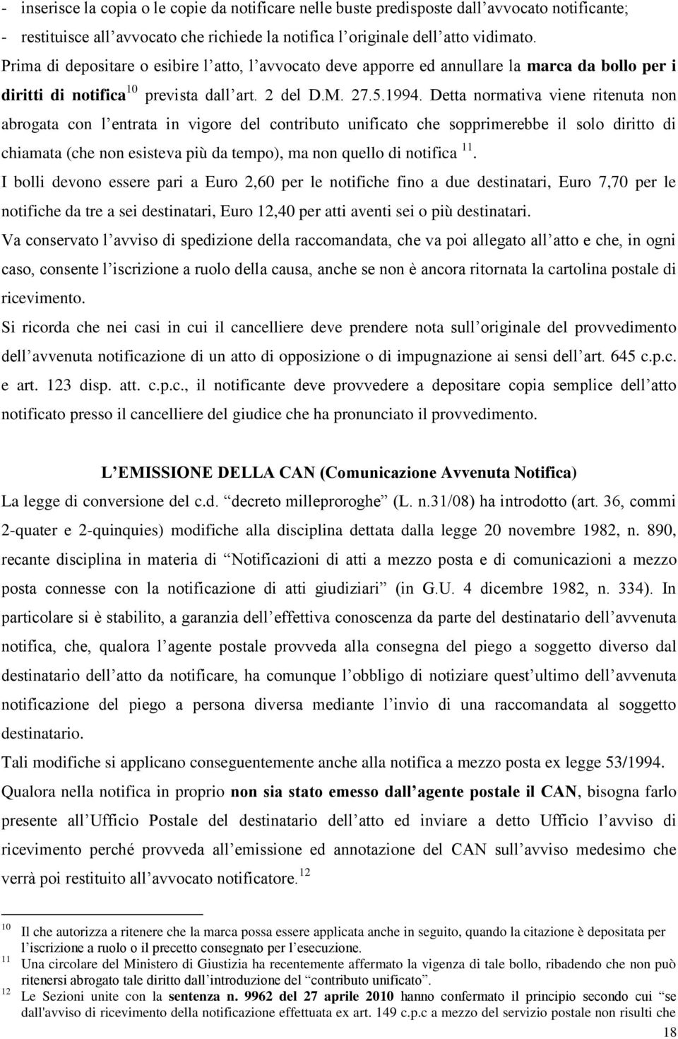 Detta normativa viene ritenuta non abrogata con l entrata in vigore del contributo unificato che sopprimerebbe il solo diritto di chiamata (che non esisteva più da tempo), ma non quello di notifica