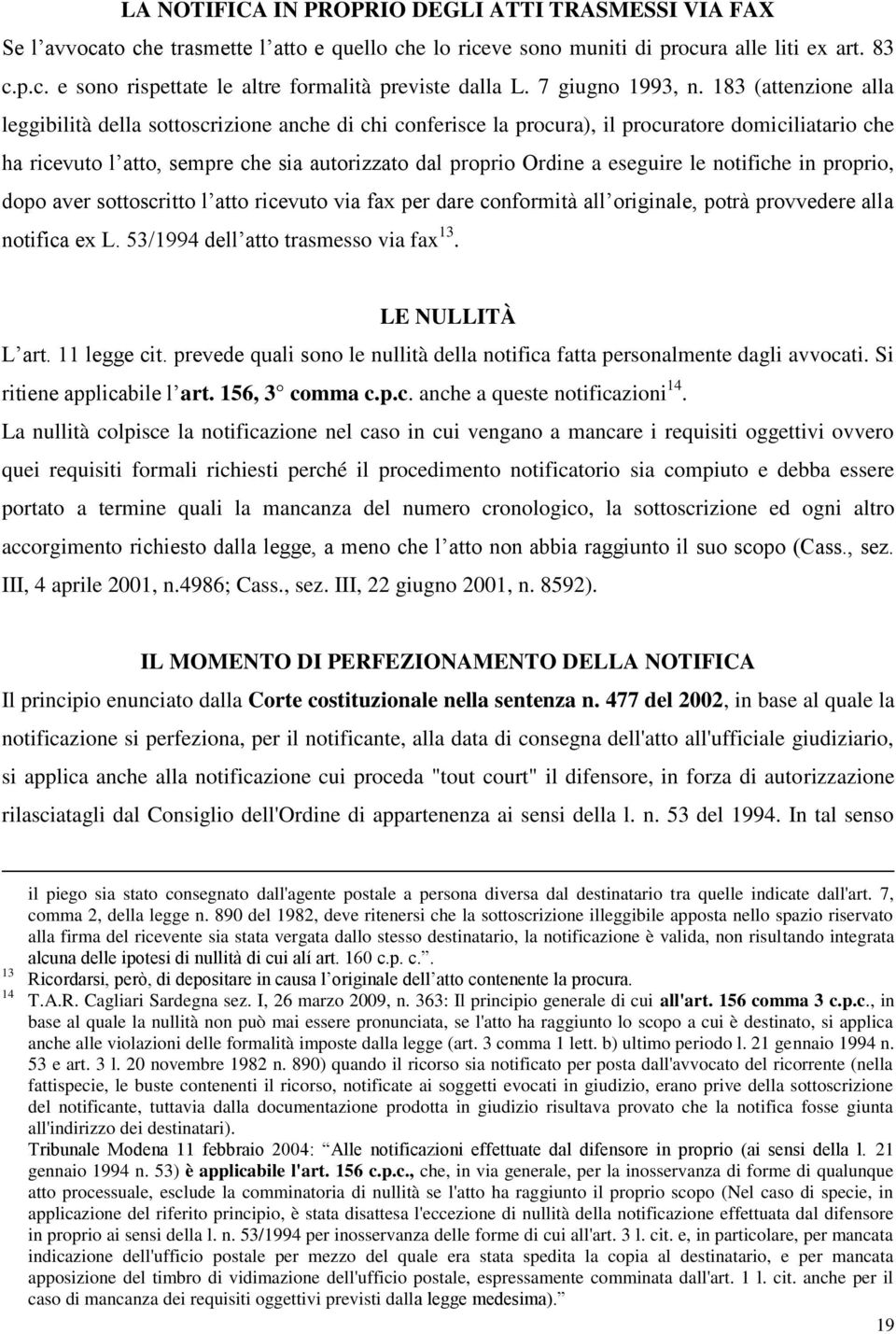 183 (attenzione alla leggibilità della sottoscrizione anche di chi conferisce la procura), il procuratore domiciliatario che ha ricevuto l atto, sempre che sia autorizzato dal proprio Ordine a