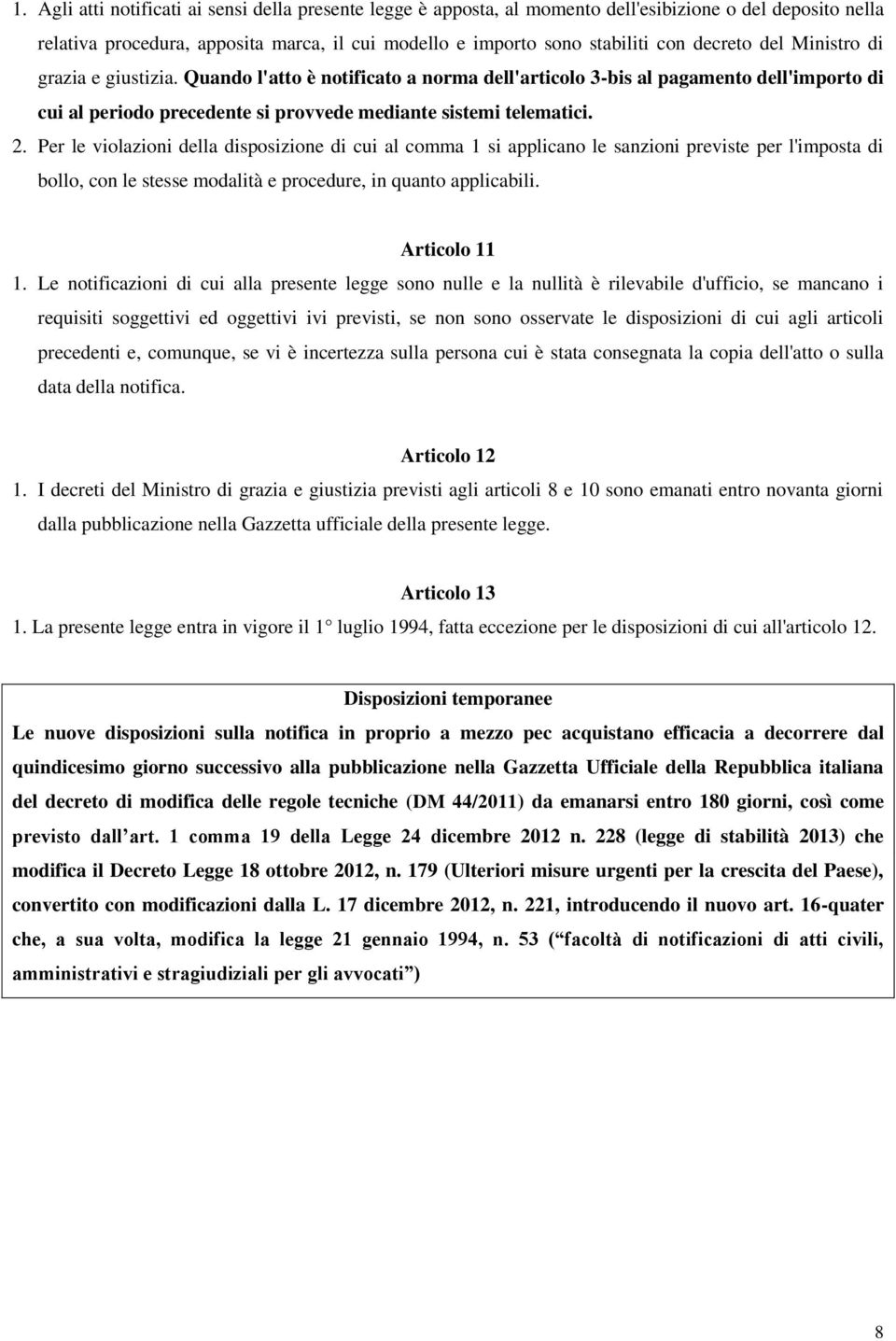 Per le violazioni della disposizione di cui al comma 1 si applicano le sanzioni previste per l'imposta di bollo, con le stesse modalità e procedure, in quanto applicabili. Articolo 11 1.