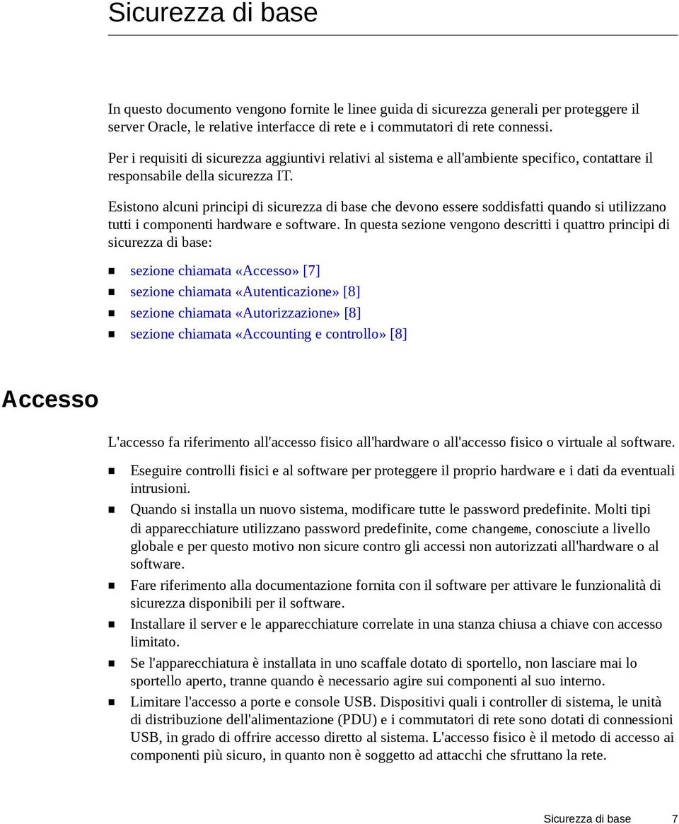 Esistono alcuni principi di sicurezza di base che devono essere soddisfatti quando si utilizzano tutti i componenti hardware e software.