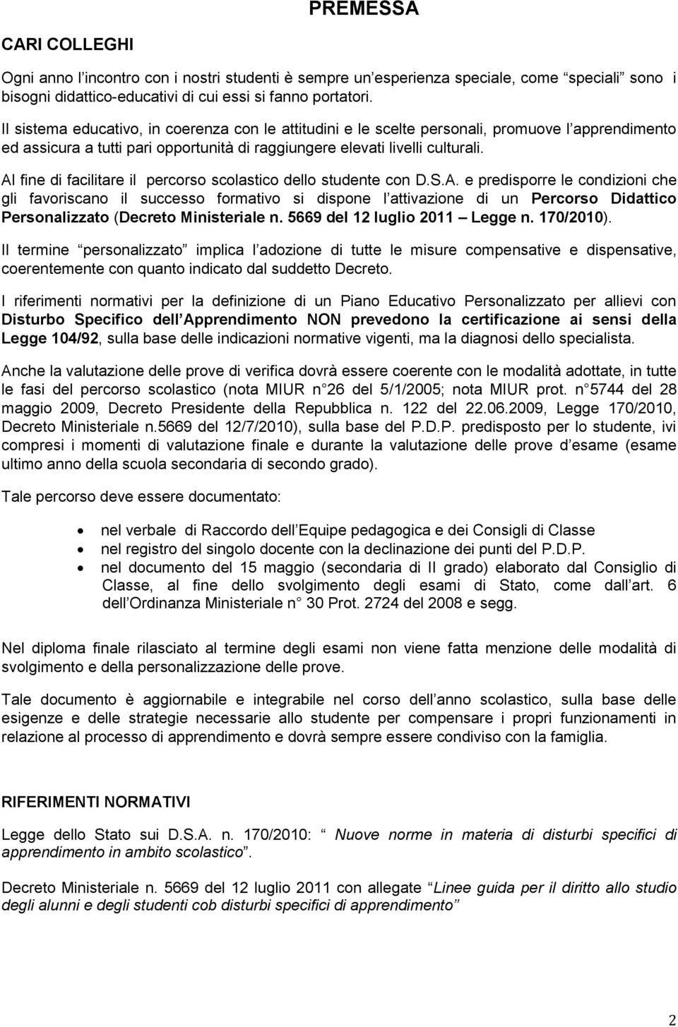 Al fine di facilitare il percorso scolastico dello studente con D.S.A. e predisporre le condizioni che gli favoriscano il successo formativo si dispone l attivazione di un Percorso Didattico Personalizzato (Decreto Ministeriale n.