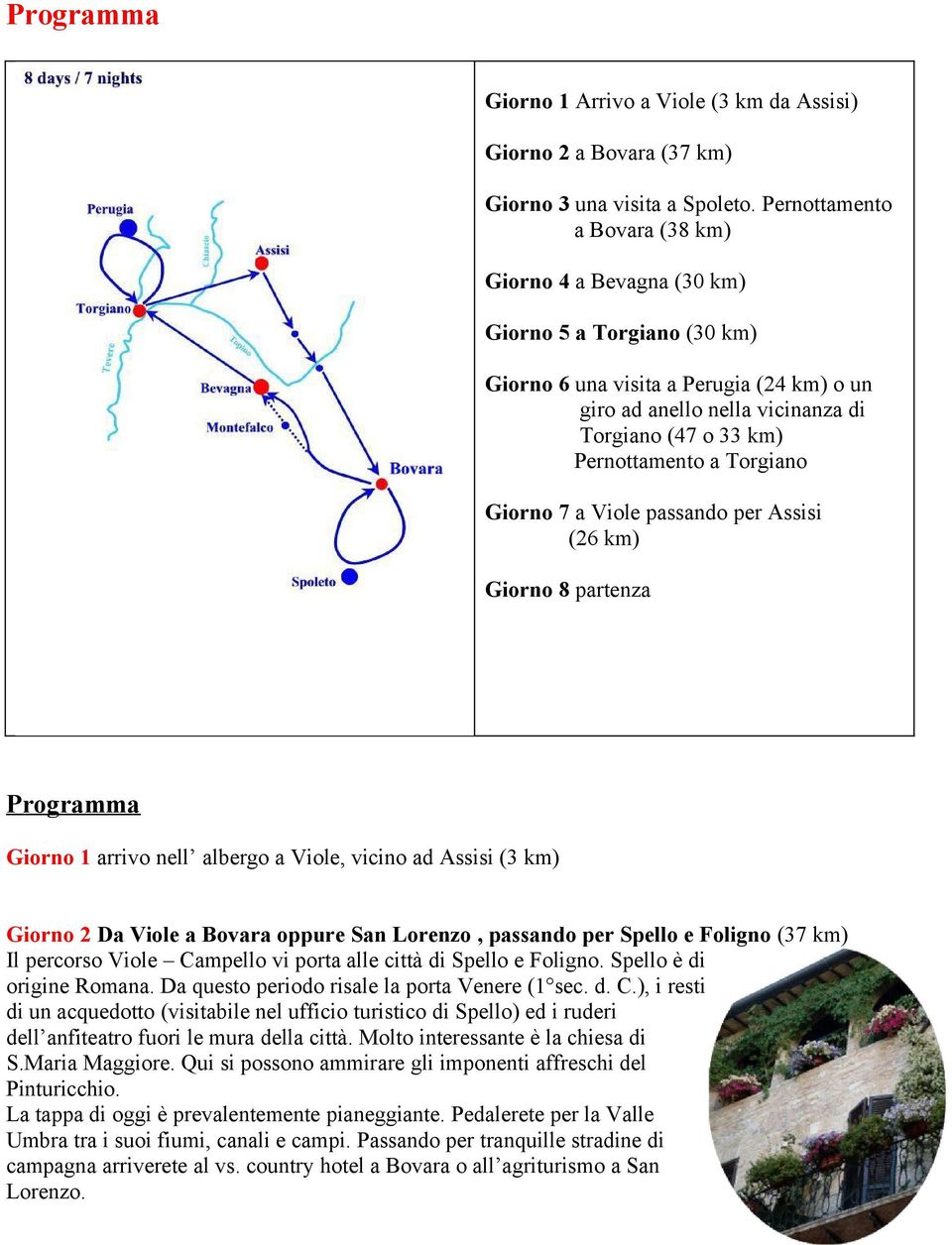 Torgiano Giorno 7 a Viole passando per Assisi (26 km) Giorno 8 partenza Programma Giorno 1 arrivo nell albergo a Viole, vicino ad Assisi (3 km) Giorno 2 Da Viole a Bovara oppure San Lorenzo, passando