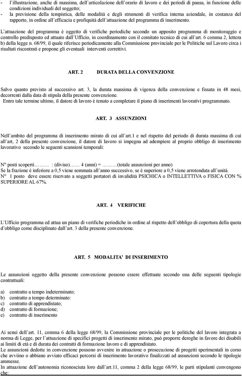 L attuazione del programma è oggetto di verifiche periodiche secondo un apposito programma di monitoraggio e controllo predisposto ed attuato dall Ufficio, in coordinamento con il comitato tecnico di