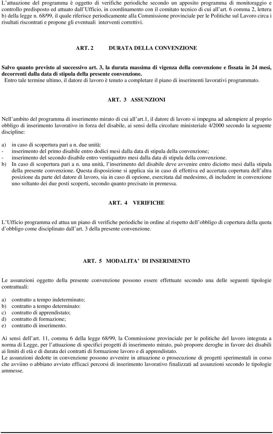 68/99, il quale riferisce periodicamente alla Commissione provinciale per le Politiche sul Lavoro circa i risultati riscontrati e propone gli eventuali interventi correttivi. ART.