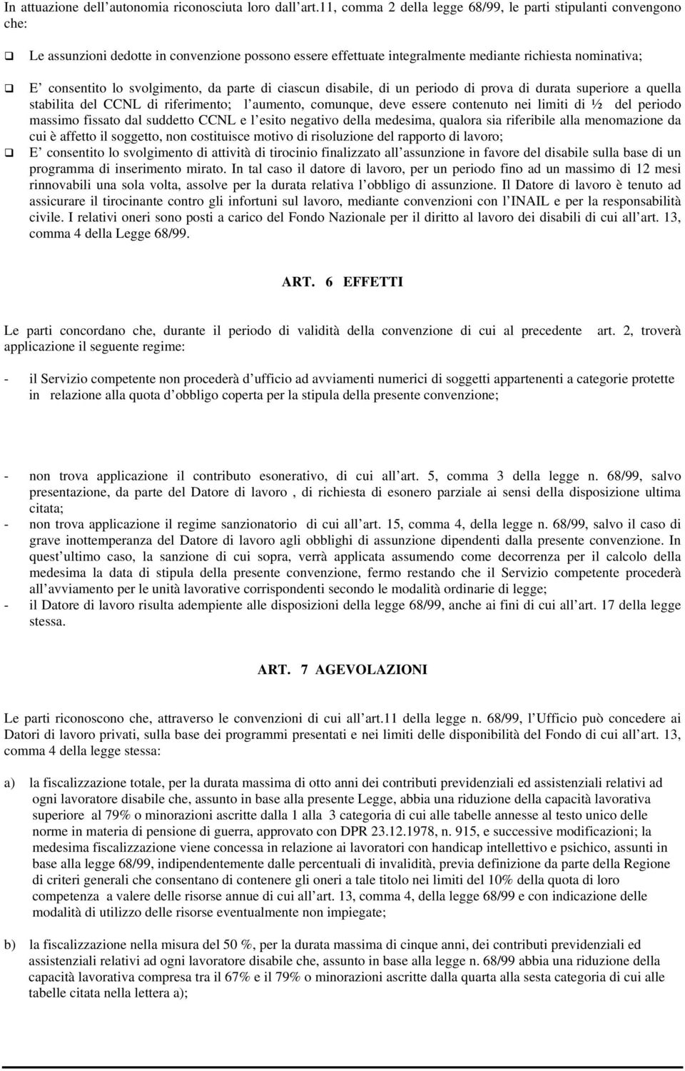 svolgimento, da parte di ciascun disabile, di un periodo di prova di durata superiore a quella stabilita del CCNL di riferimento; l aumento, comunque, deve essere contenuto nei limiti di ½ del