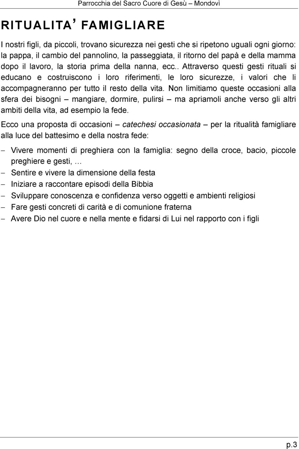 . Attraverso questi gesti rituali si educano e costruiscono i loro riferimenti, le loro sicurezze, i valori che li accompagneranno per tutto il resto della vita.