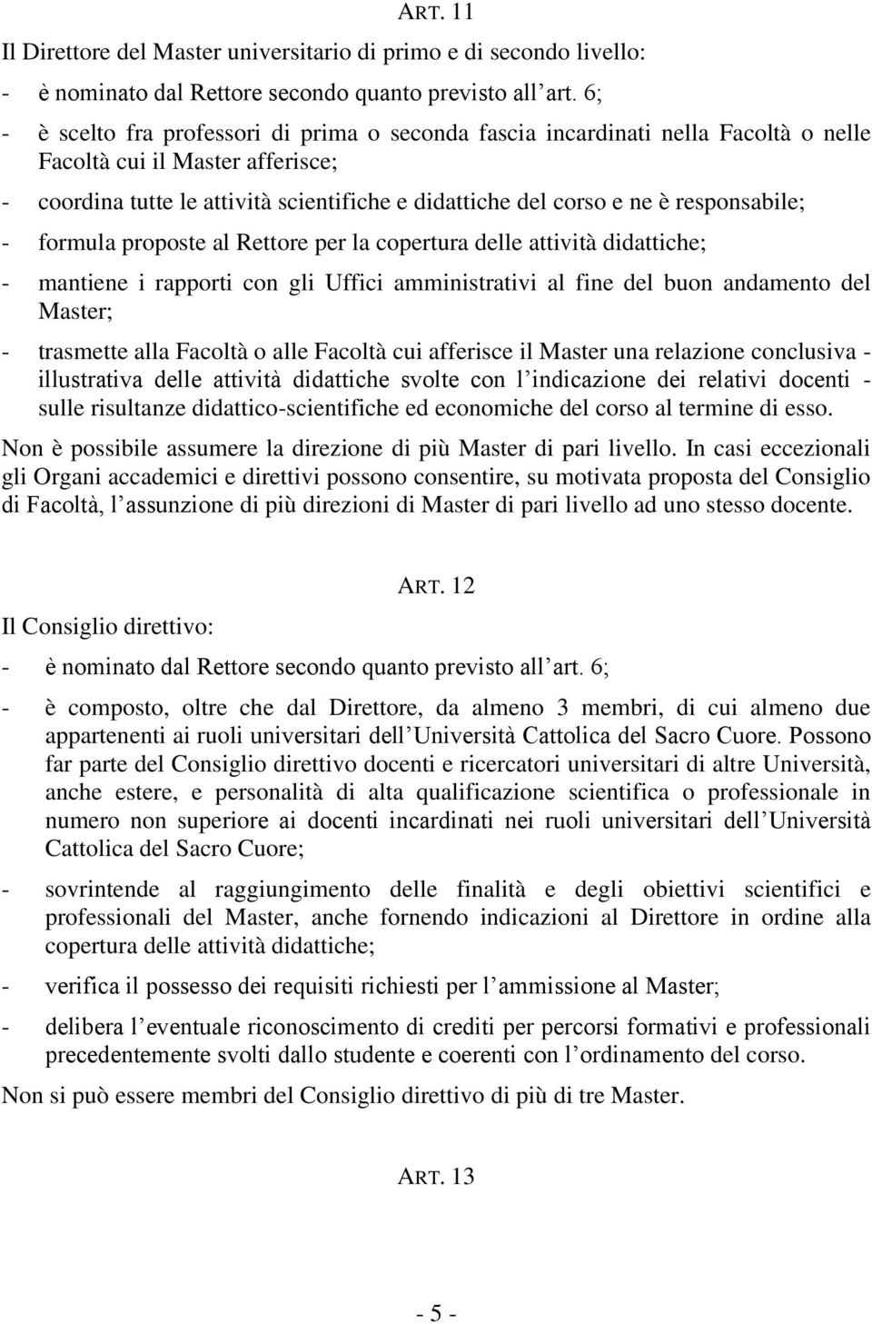 responsabile; - formula proposte al Rettore per la copertura delle attività didattiche; - mantiene i rapporti con gli Uffici amministrativi al fine del buon andamento del Master; - trasmette alla