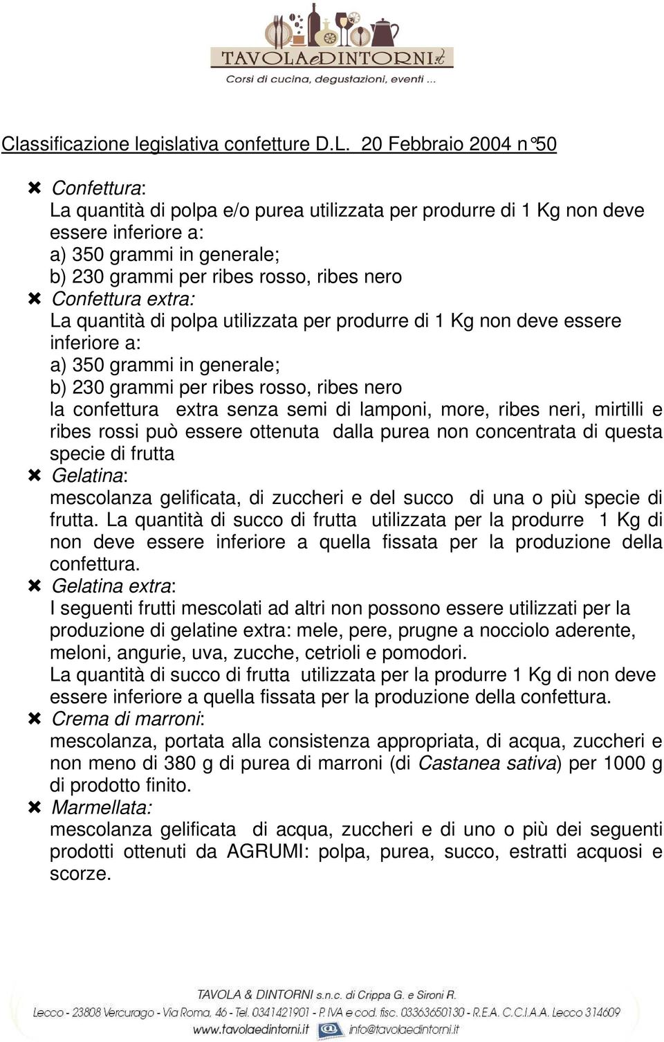 Confettura extra: La quantità di polpa utilizzata per produrre di 1 Kg non deve essere inferiore a: a) 350 grammi in generale; b) 230 grammi per ribes rosso, ribes nero la confettura extra senza semi