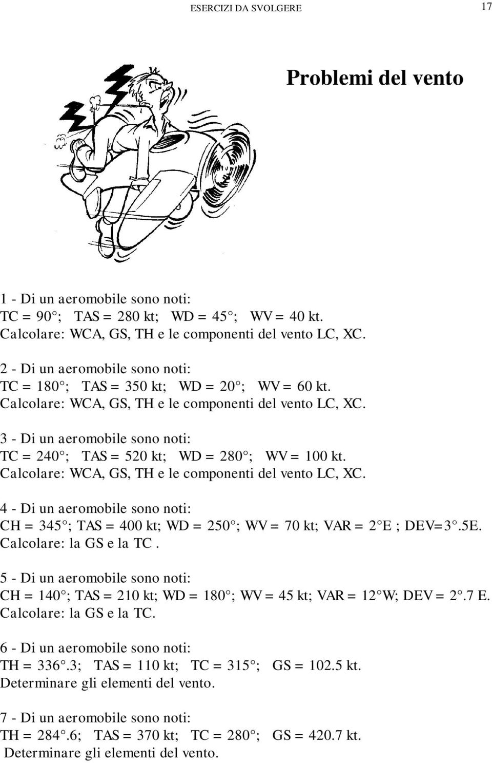 3 - Di un aeromobile sono noti: TC = 240 ; TAS = 520 kt; WD = 280 ; WV = 100 kt. Calcolare: WCA, GS, TH e le componenti del vento LC, XC.