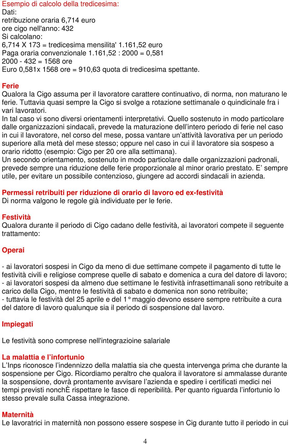 Ferie Qualora la Cigo assuma per il lavoratore carattere continuativo, di norma, non maturano le ferie.