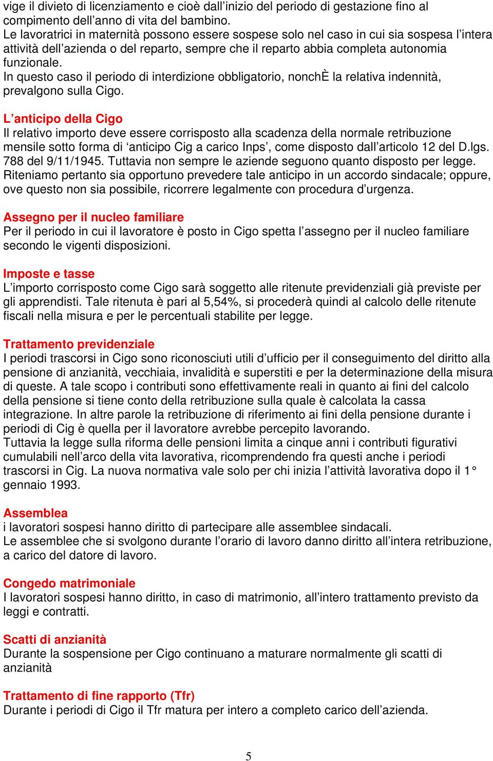 In questo caso il periodo di interdizione obbligatorio, nonchè la relativa indennità, prevalgono sulla Cigo.