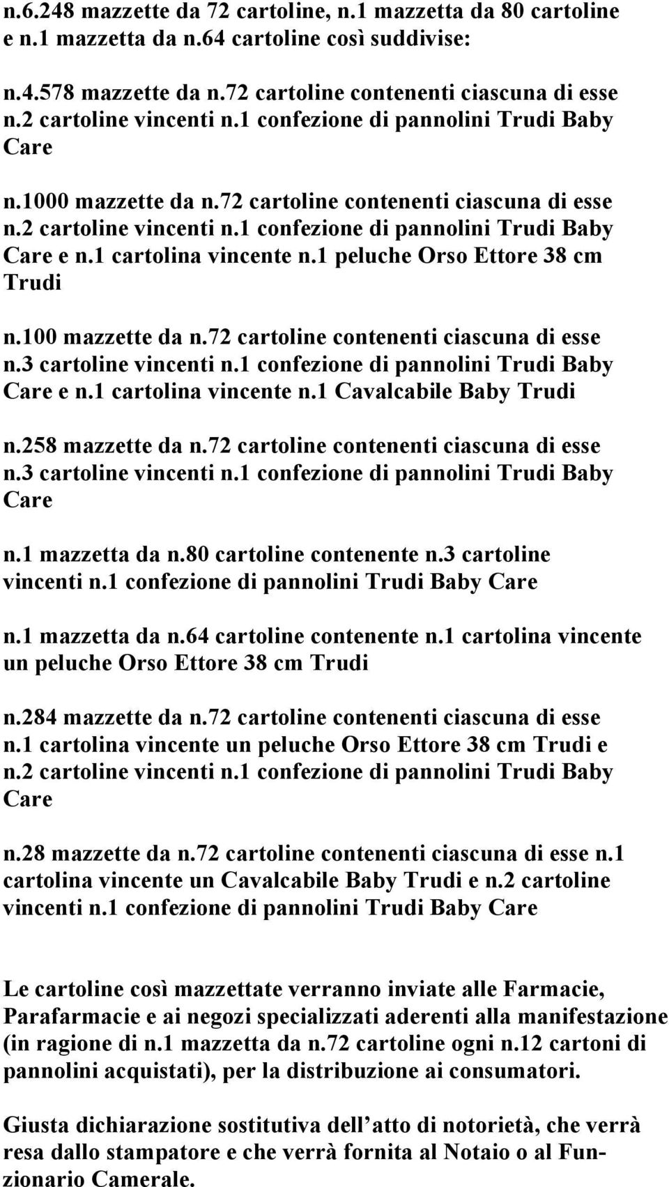 1 confezione di pannolini Trudi Baby e n.1 cartolina vincente n.1 Cavalcabile Baby Trudi n.258 mazzette da n.72 cartoline contenenti ciascuna di esse n.3 cartoline vincenti n.